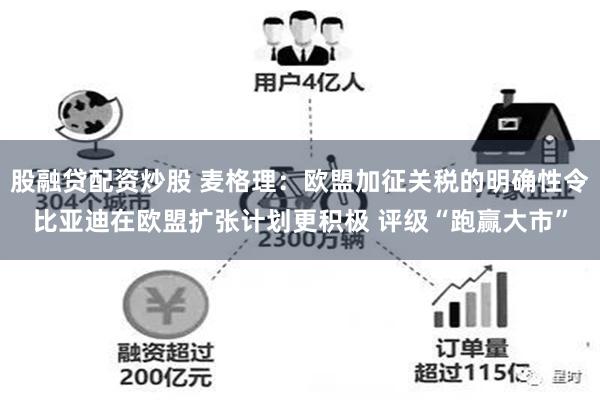 股融贷配资炒股 麦格理：欧盟加征关税的明确性令比亚迪在欧盟扩张计划更积极 评级“跑赢大市”