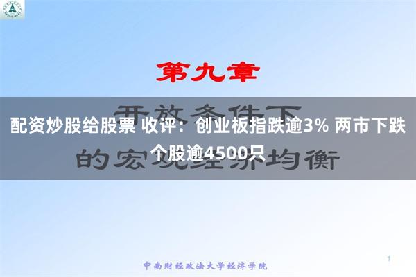 配资炒股给股票 收评：创业板指跌逾3% 两市下跌个股逾4500只