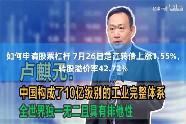 如何申请股票杠杆 7月26日楚江转债上涨1.55%，转股溢价率42.72%