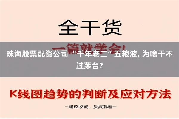 珠海股票配资公司 “千年老二”五粮液, 为啥干不过茅台?