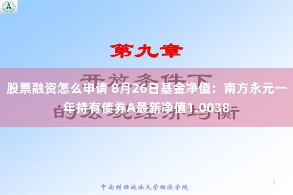 股票融资怎么申请 8月26日基金净值：南方永元一年持有债券A最新净值1.0038