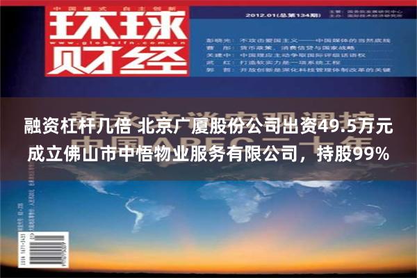 融资杠杆几倍 北京广厦股份公司出资49.5万元成立佛山市中悟物业服务有限公司，持股99%