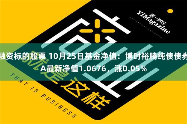 融资标的股票 10月25日基金净值：博时裕腾纯债债券A最新净值1.0676，涨0.05%