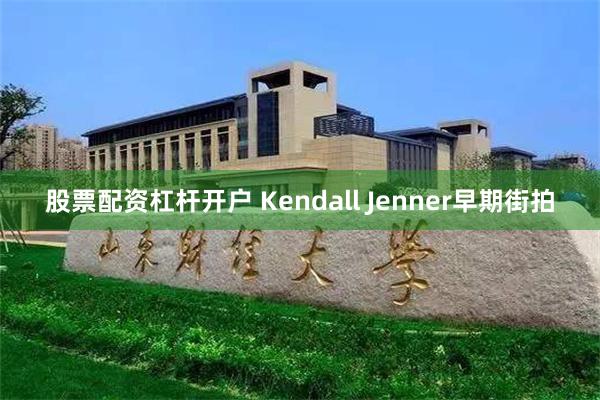 股票配资杠杆开户 Kendall Jenner早期街拍