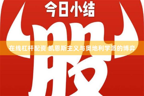 在线杠杆配资 凯恩斯主义与奥地利学派的博弈