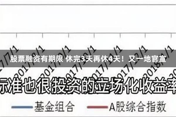 股票融资有期限 休完3天再休4天！又一地官宣