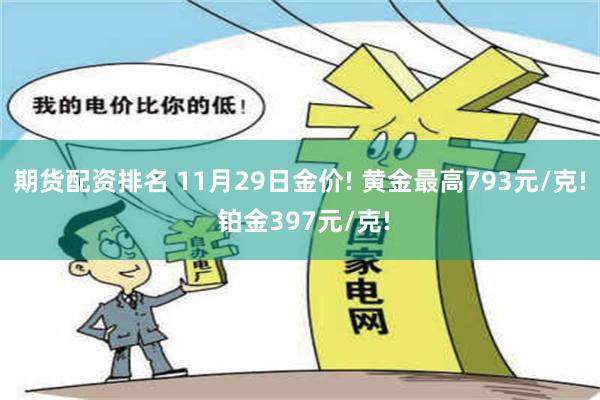 期货配资排名 11月29日金价! 黄金最高793元/克! 铂金397元/克!